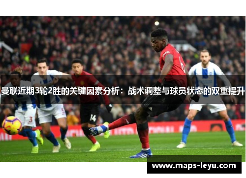 曼联近期3轮2胜的关键因素分析：战术调整与球员状态的双重提升