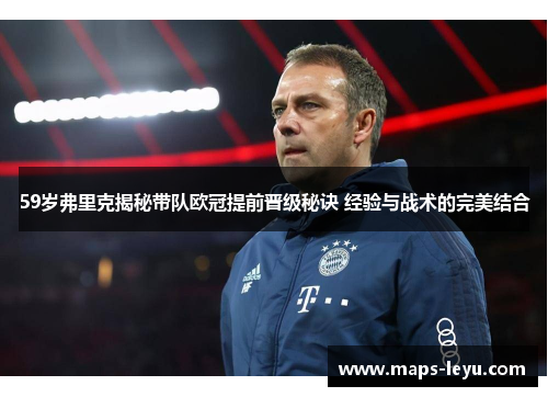 59岁弗里克揭秘带队欧冠提前晋级秘诀 经验与战术的完美结合