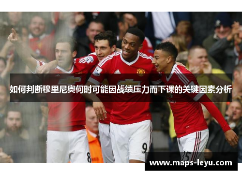如何判断穆里尼奥何时可能因战绩压力而下课的关键因素分析
