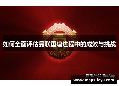 如何全面评估曼联重建进程中的成效与挑战