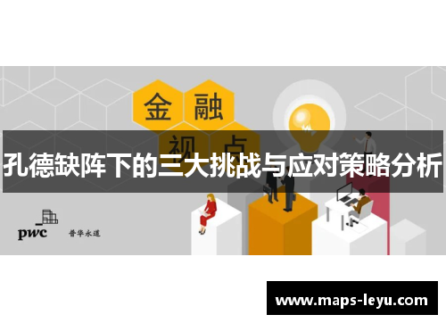 孔德缺阵下的三大挑战与应对策略分析 孔德缺阵下的三大挑战与应对策略分析